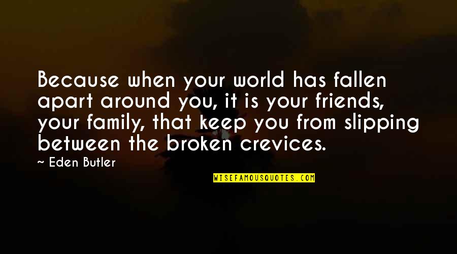 Fallen World Quotes By Eden Butler: Because when your world has fallen apart around Fallen World Quotes By Eden Butler: Because when your world has fallen apart around