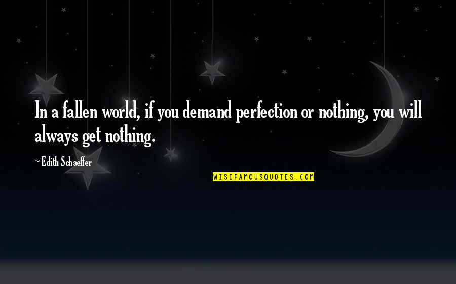 Fallen World Quotes By Edith Schaeffer: In a fallen world, if you demand perfection Fallen World Quotes By Edith Schaeffer: In a fallen world, if you demand perfection