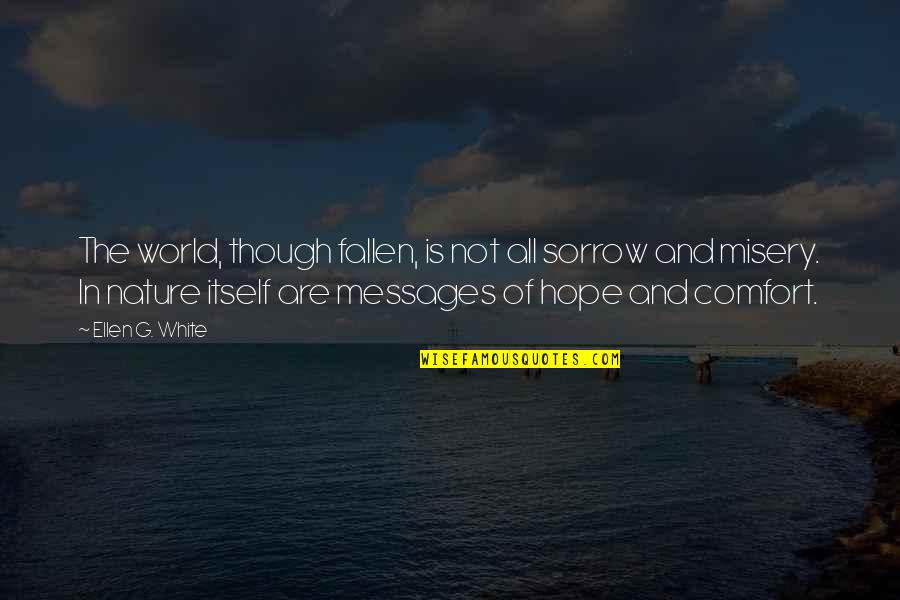 Fallen World Quotes By Ellen G. White: The world, though fallen, is not all sorrow Fallen World Quotes By Ellen G. White: The world, though fallen, is not all sorrow