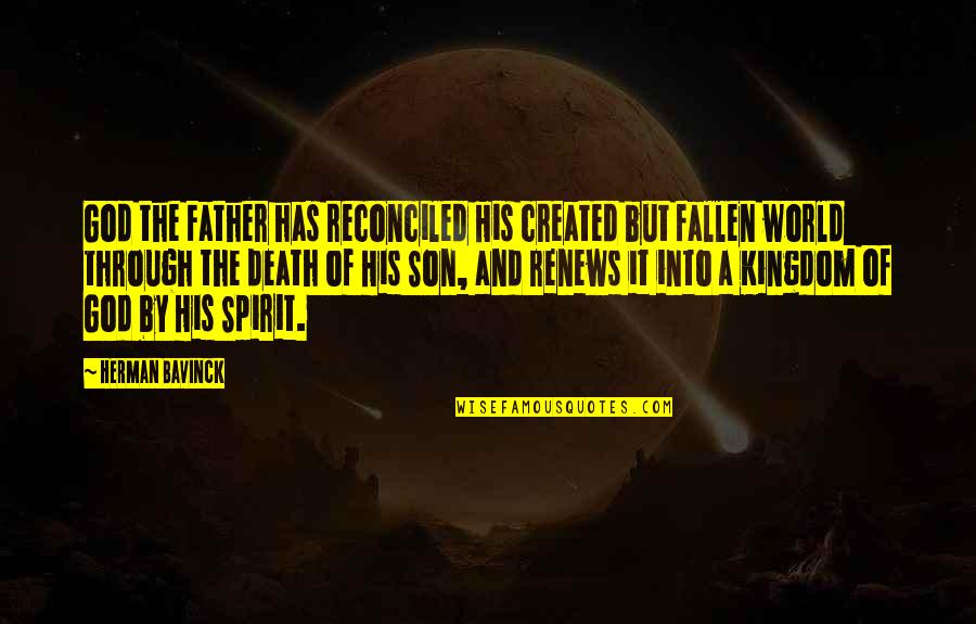 Fallen World Quotes By Herman Bavinck: God the Father has reconciled His created but Fallen World Quotes By Herman Bavinck: God the Father has reconciled His created but