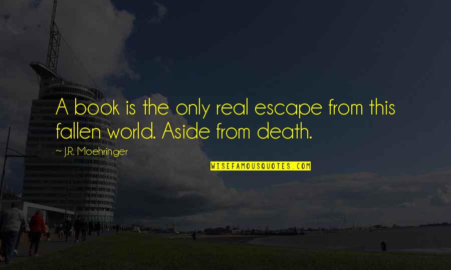 Fallen World Quotes By J.R. Moehringer: A book is the only real escape from Fallen World Quotes By J.R. Moehringer: A book is the only real escape from