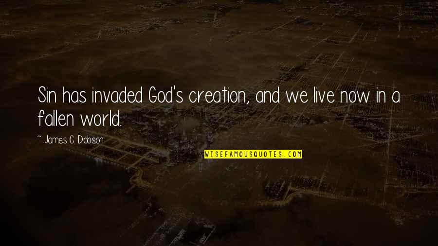 Fallen World Quotes By James C. Dobson: Sin has invaded God's creation, and we live Fallen World Quotes By James C. Dobson: Sin has invaded God's creation, and we live