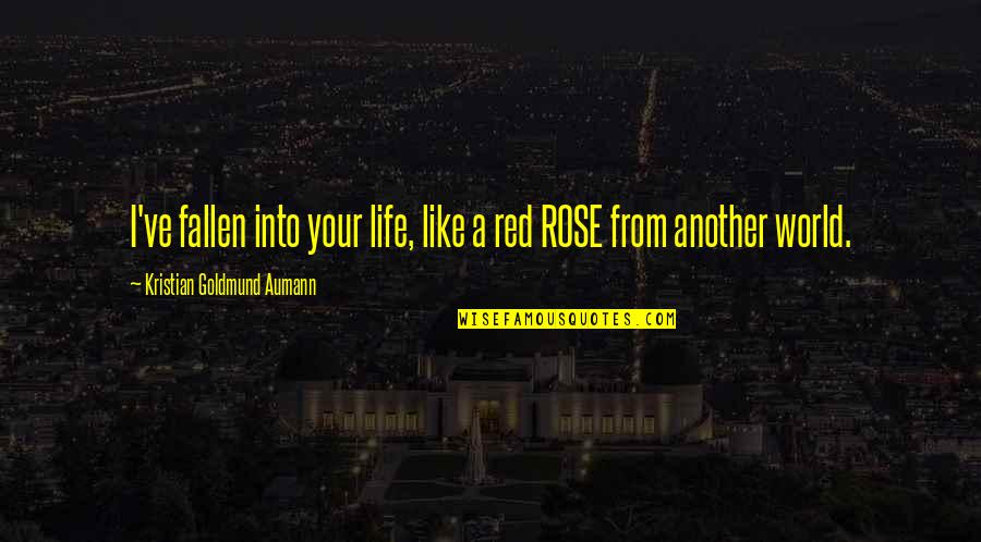 Fallen World Quotes By Kristian Goldmund Aumann: I've fallen into your life, like a red Fallen World Quotes By Kristian Goldmund Aumann: I've fallen into your life, like a red