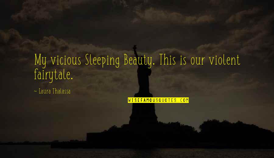 Fallen World Quotes By Laura Thalassa: My vicious Sleeping Beauty. This is our violent Fallen World Quotes By Laura Thalassa: My vicious Sleeping Beauty. This is our violent