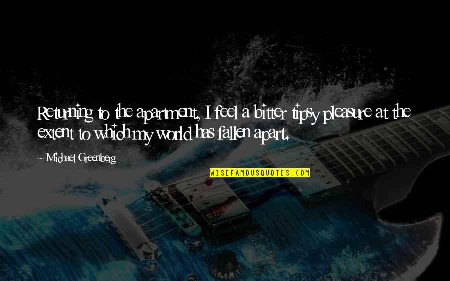Fallen World Quotes By Michael Greenberg: Returning to the apartment, I feel a bitter Fallen World Quotes By Michael Greenberg: Returning to the apartment, I feel a bitter