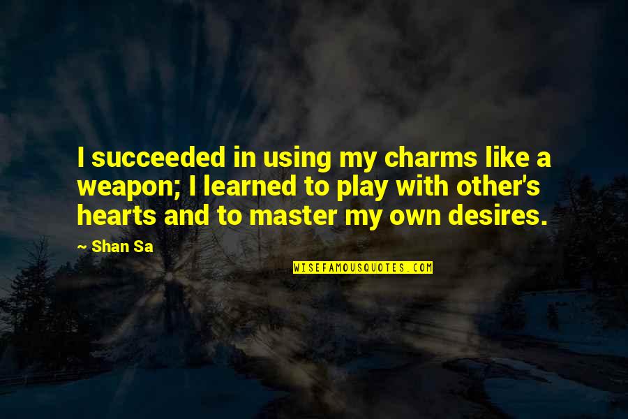 Falleninsider Quotes By Shan Sa: I succeeded in using my charms like a Falleninsider Quotes By Shan Sa: I succeeded in using my charms like a