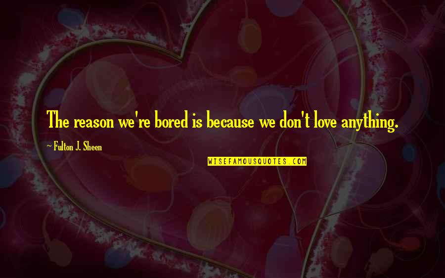 Falleritus Quotes By Fulton J. Sheen: The reason we're bored is because we don't Falleritus Quotes By Fulton J. Sheen: The reason we're bored is because we don't
