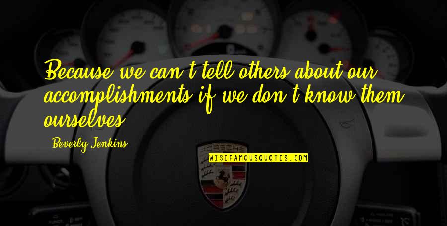Fallersleben Quotes By Beverly Jenkins: Because we can't tell others about our accomplishments Fallersleben Quotes By Beverly Jenkins: Because we can't tell others about our accomplishments