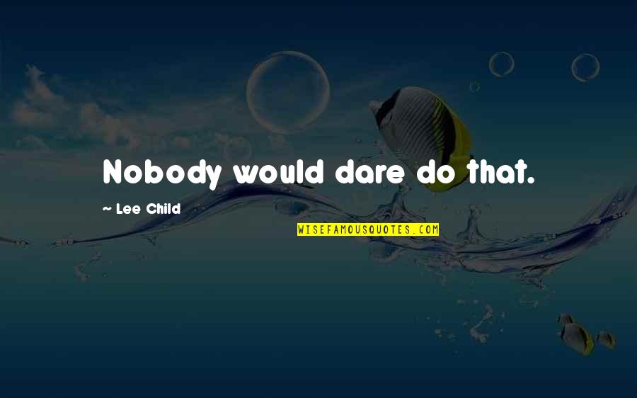Fallerz Quotes By Lee Child: Nobody would dare do that. Fallerz Quotes By Lee Child: Nobody would dare do that.