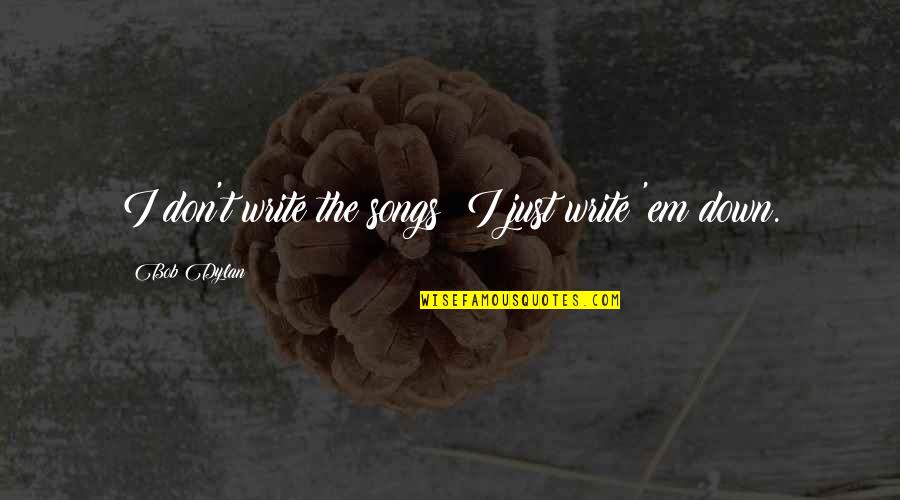 Falleth 7 Quotes By Bob Dylan: I don't write the songs; I just write