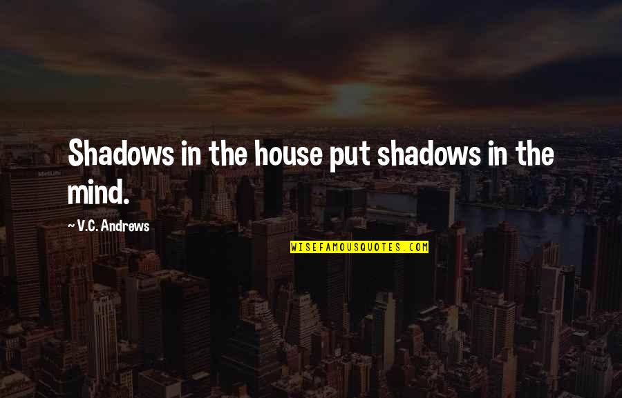 Falleth 7 Quotes By V.C. Andrews: Shadows in the house put shadows in the