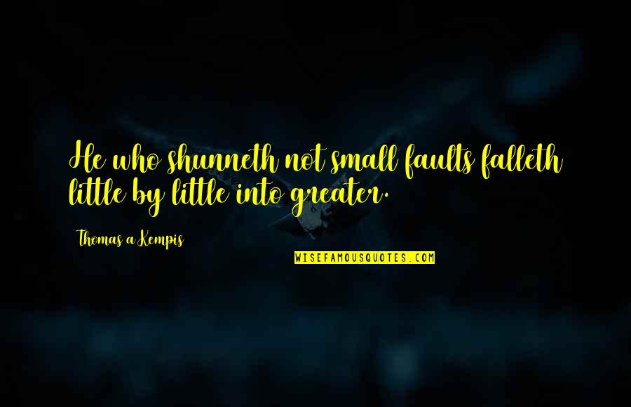 Falleth Quotes By Thomas A Kempis: He who shunneth not small faults falleth little