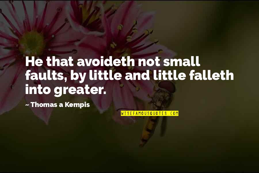Falleth Quotes By Thomas A Kempis: He that avoideth not small faults, by little