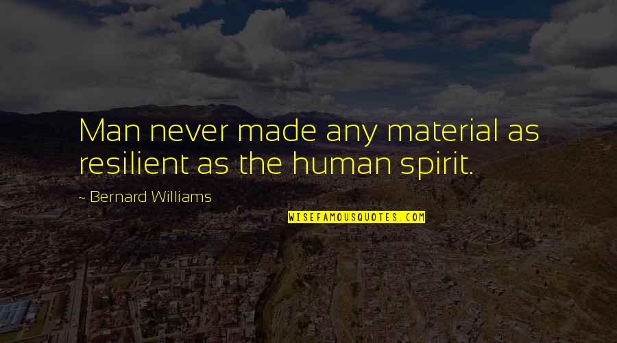 Falletta Peter Quotes By Bernard Williams: Man never made any material as resilient as Falletta Peter Quotes By Bernard Williams: Man never made any material as resilient as