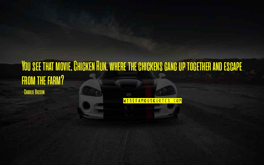 Falletta Peter Quotes By Charlie Higson: You see that movie, Chicken Run, where the Falletta Peter Quotes By Charlie Higson: You see that movie, Chicken Run, where the
