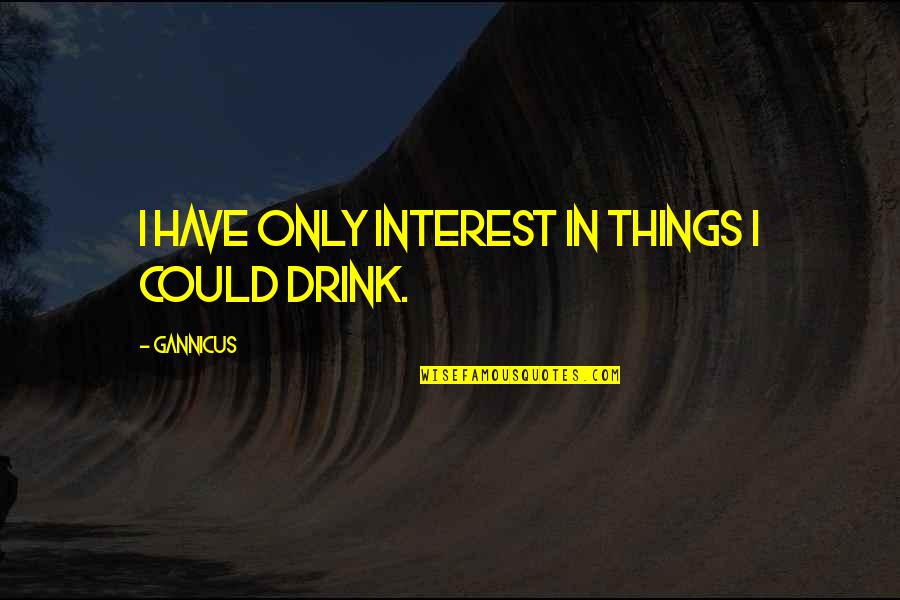 Fallick Md Quotes By Gannicus: I have only interest in things I could