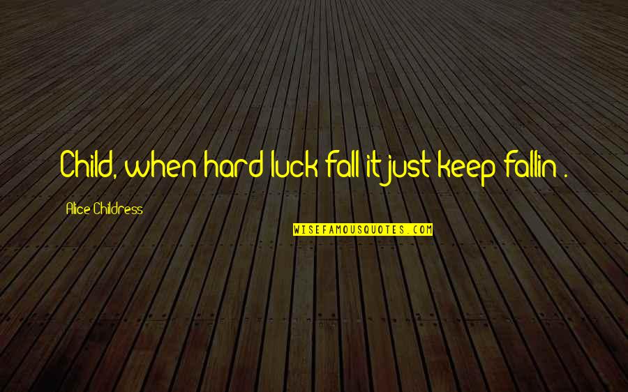 Fallin Quotes By Alice Childress: Child, when hard luck fall it just keep Fallin Quotes By Alice Childress: Child, when hard luck fall it just keep