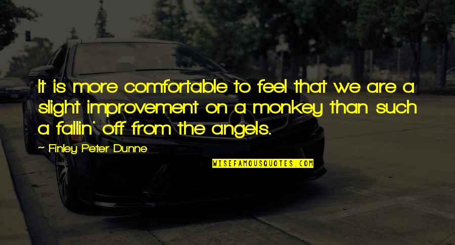 Fallin Quotes By Finley Peter Dunne: It is more comfortable to feel that we Fallin Quotes By Finley Peter Dunne: It is more comfortable to feel that we