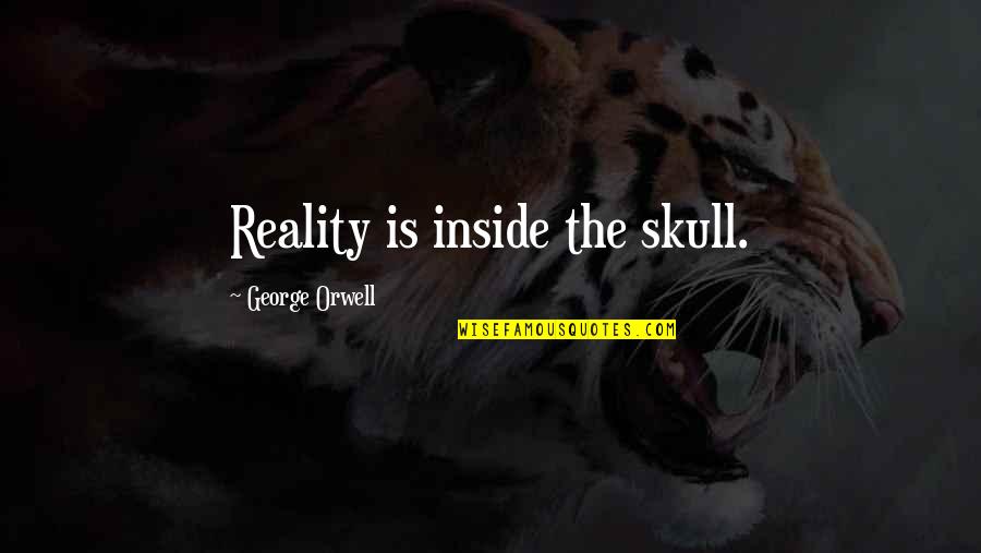 Fallin Quotes By George Orwell: Reality is inside the skull. Fallin Quotes By George Orwell: Reality is inside the skull.