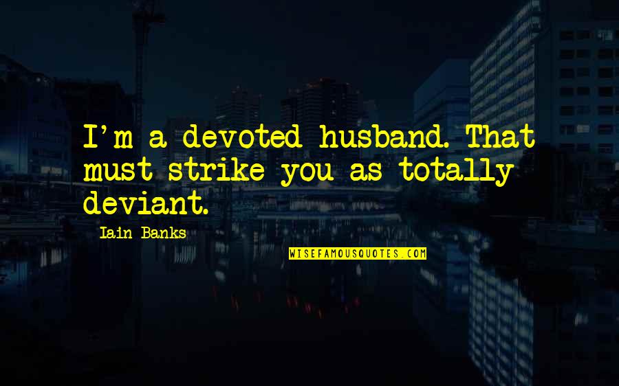 Fallin Quotes By Iain Banks: I'm a devoted husband. That must strike you