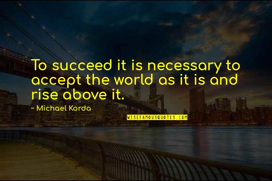 Falling And Getting Back Up Again Quotes By Michael Korda: To succeed it is necessary to accept the