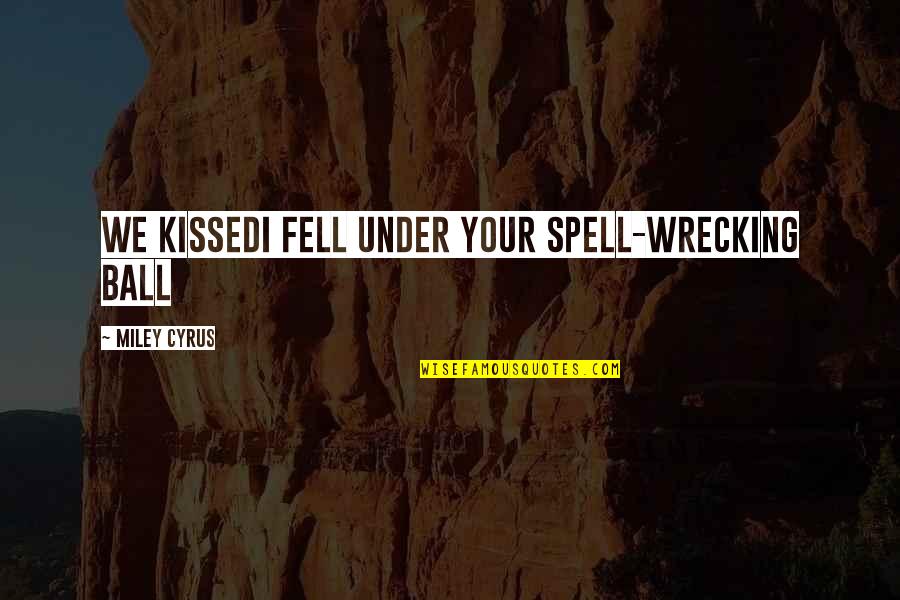 Falling And Getting Up Again Quotes By Miley Cyrus: We kissedI fell under your spell-Wrecking Ball