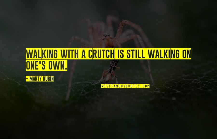 Falling And Picking Yourself Back Up Quotes By Marty Rubin: Walking with a crutch is still walking on