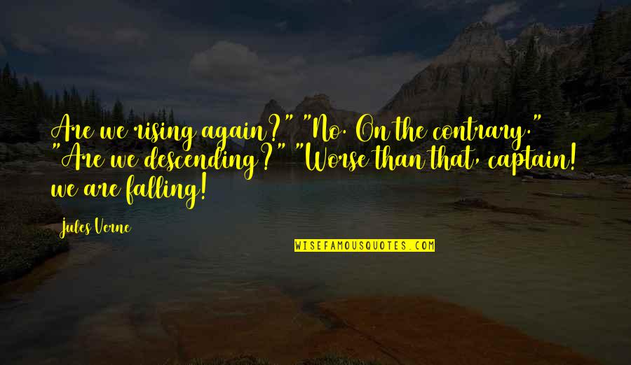 Falling And Rising Up Again Quotes By Jules Verne: Are we rising again?" "No. On the contrary."