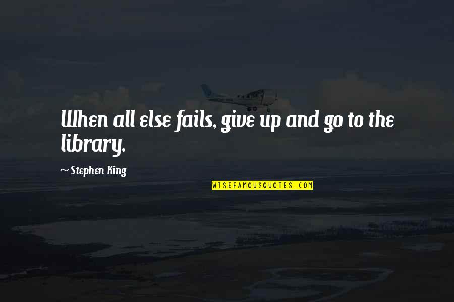 Falling And Rising Up Again Quotes By Stephen King: When all else fails, give up and go