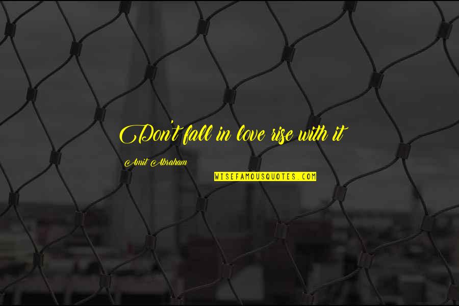Falling And Rising Up Quotes By Amit Abraham: Don't fall in love rise with it