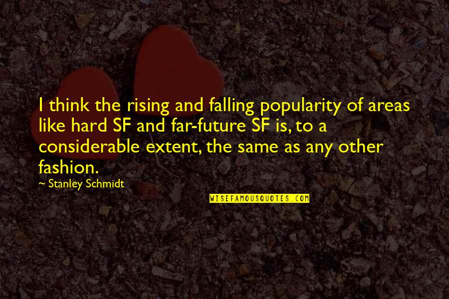 Falling And Rising Up Quotes By Stanley Schmidt: I think the rising and falling popularity of