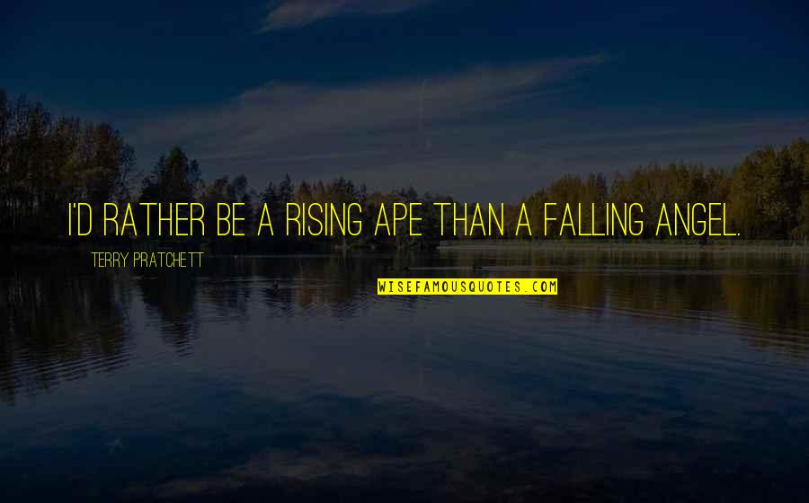 Falling And Rising Up Quotes By Terry Pratchett: I'd rather be a rising ape than a