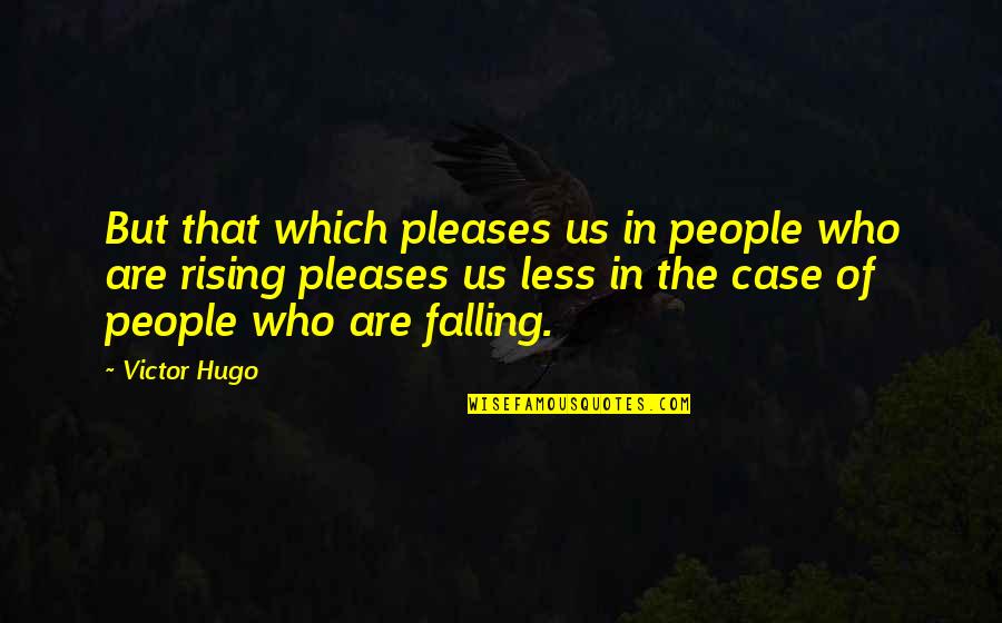 Falling And Rising Up Quotes By Victor Hugo: But that which pleases us in people who