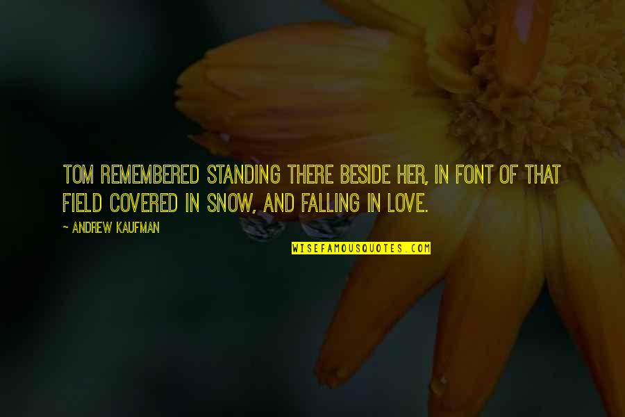 Falling And Standing Up Quotes By Andrew Kaufman: Tom remembered standing there beside her, in font