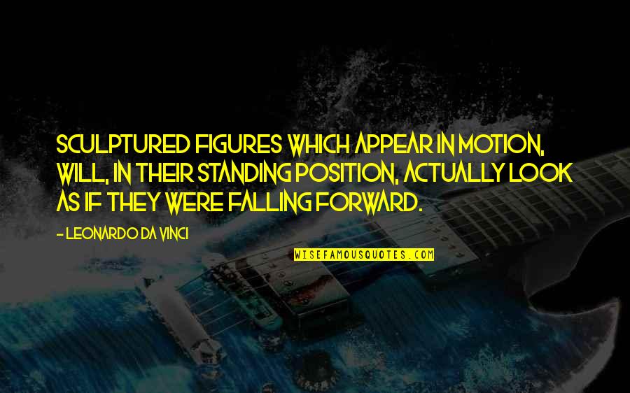 Falling And Standing Up Quotes By Leonardo Da Vinci: Sculptured figures which appear in motion, will, in