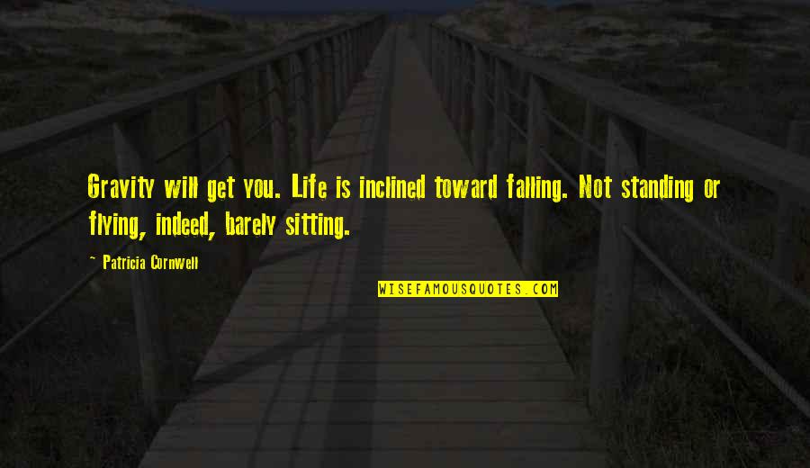 Falling And Standing Up Quotes By Patricia Cornwell: Gravity will get you. Life is inclined toward