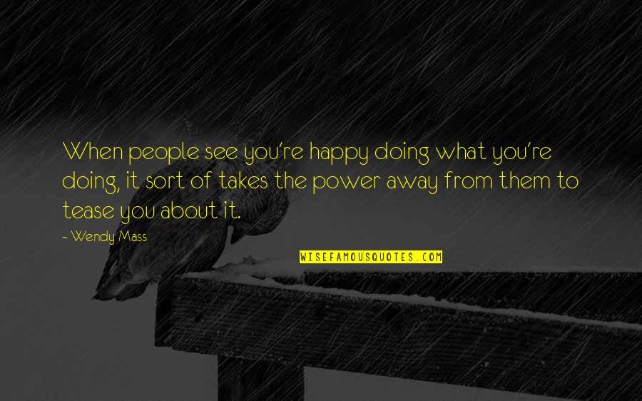 Falling Apart And Back Together Quotes By Wendy Mass: When people see you're happy doing what you're