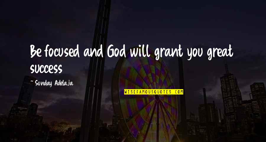 Falling Apart And Getting Back Up Quotes By Sunday Adelaja: Be focused and God will grant you great