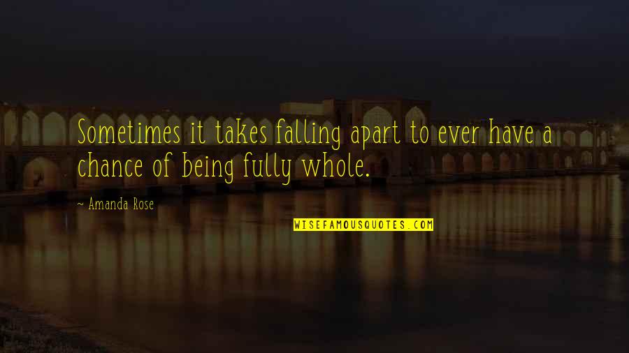 Falling Apart Quotes By Amanda Rose: Sometimes it takes falling apart to ever have
