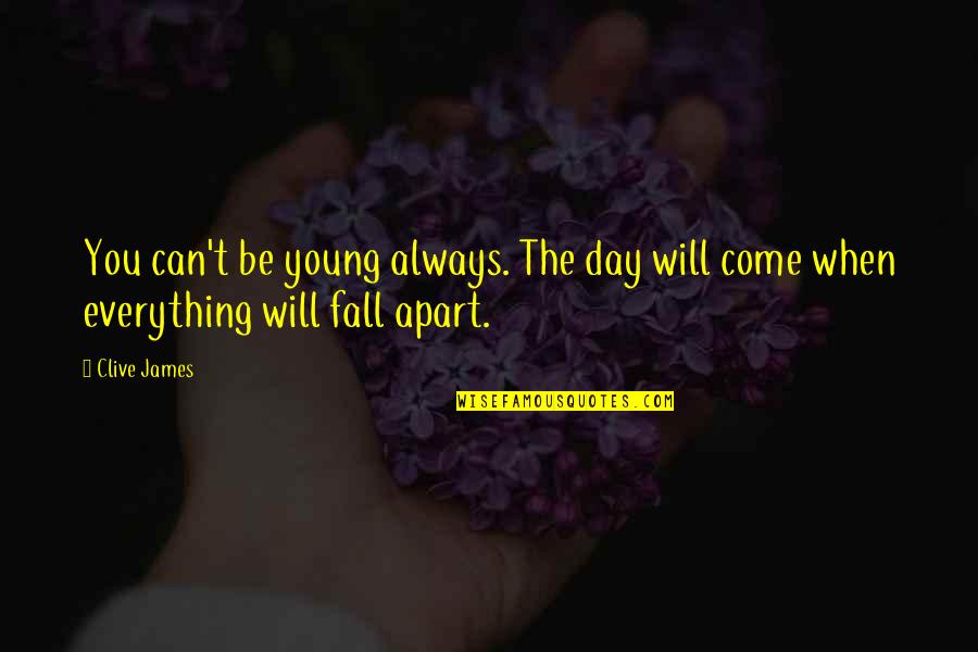 Falling Apart Quotes By Clive James: You can't be young always. The day will