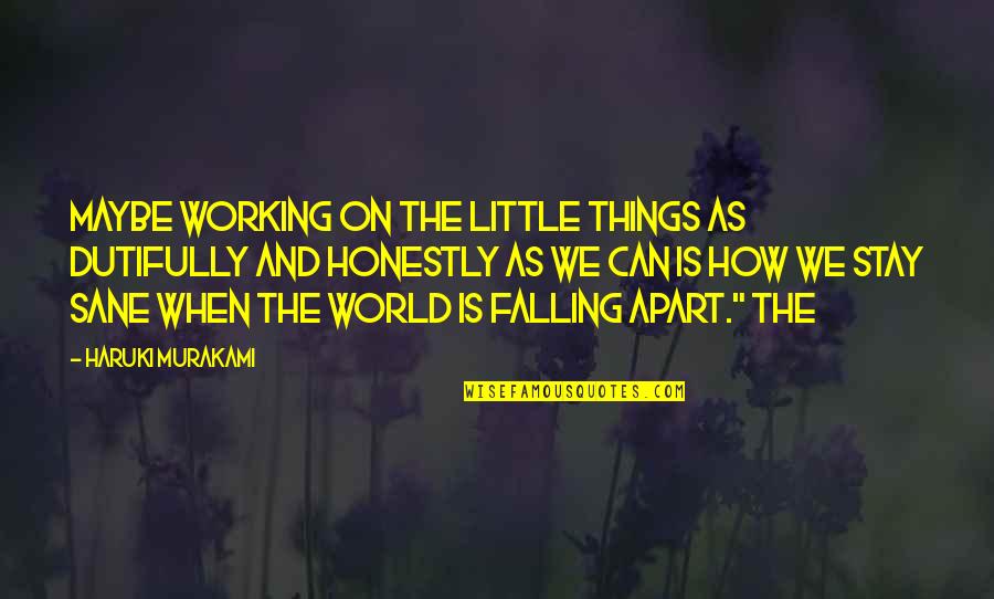 Falling Apart Quotes By Haruki Murakami: Maybe working on the little things as dutifully