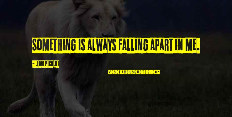 Falling Apart Quotes By Jodi Picoult: something is always falling apart in me.