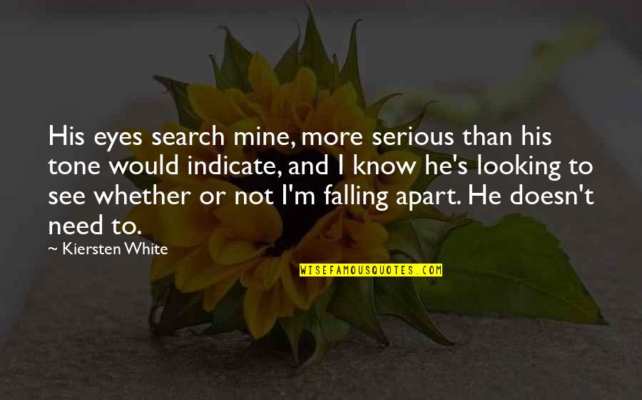 Falling Apart Quotes By Kiersten White: His eyes search mine, more serious than his