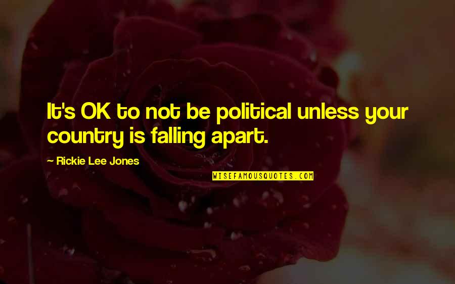 Falling Apart Quotes By Rickie Lee Jones: It's OK to not be political unless your