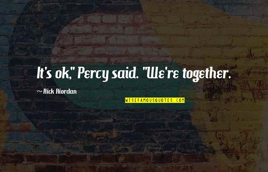 Falling Asleep In Your Arms Quotes By Rick Riordan: It's ok," Percy said. "We're together.
