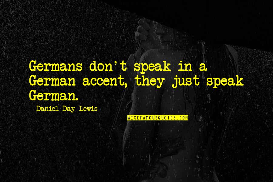 Falling Asleep While Texting Quotes By Daniel Day-Lewis: Germans don't speak in a German accent, they