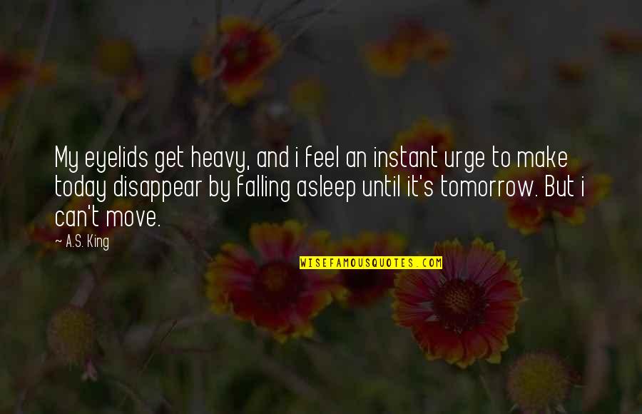 Falling Asleep With You Quotes By A.S. King: My eyelids get heavy, and i feel an