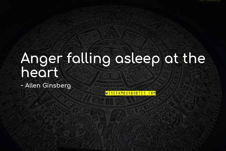 Falling Asleep With You Quotes By Allen Ginsberg: Anger falling asleep at the heart