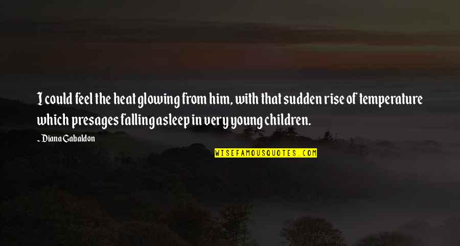 Falling Asleep With You Quotes By Diana Gabaldon: I could feel the heat glowing from him,
