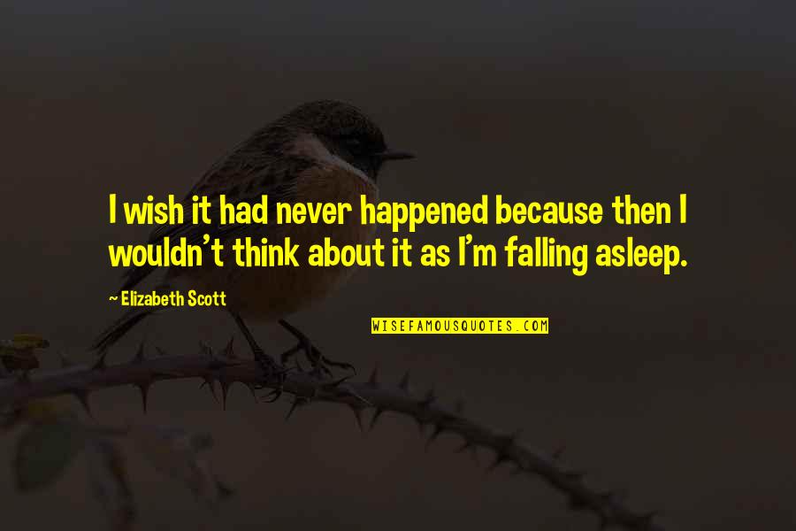 Falling Asleep With You Quotes By Elizabeth Scott: I wish it had never happened because then